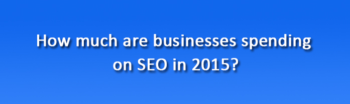 How much are businesses spending on SEO in 2015