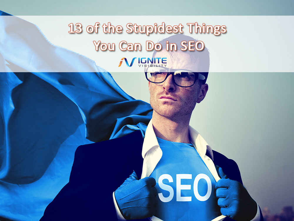 13 of the Stupidest Things You Can Do in SEO