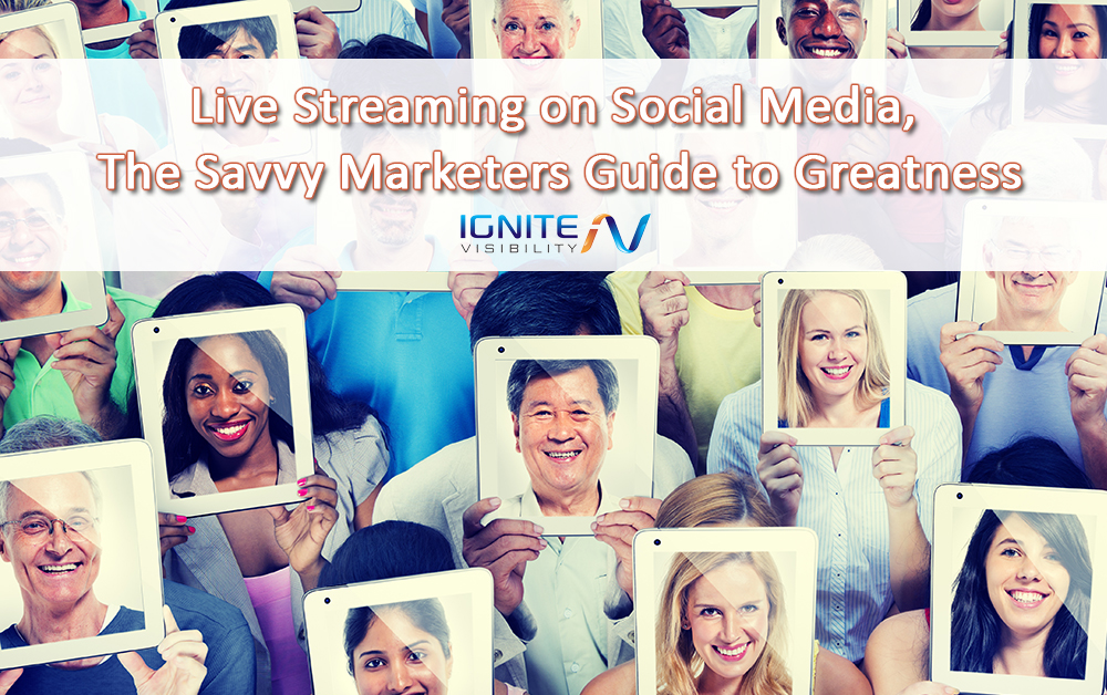Live Streaming on Social Media, The Savvy Marketers Guide to Greatness