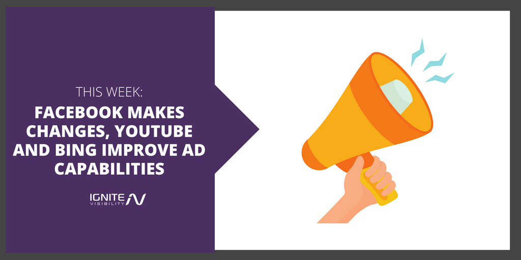 Facebook Makes Changes, YouTube and Bing Improve Ad Capabilities