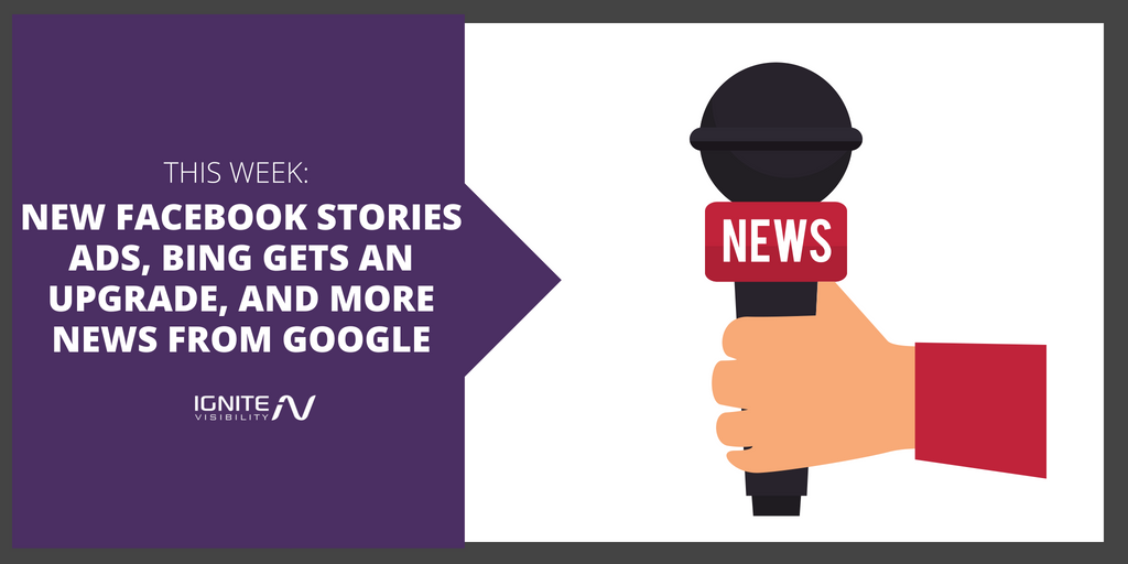 New Facebook Stories Ads, Bing Gets an Upgrade, and More News From Google