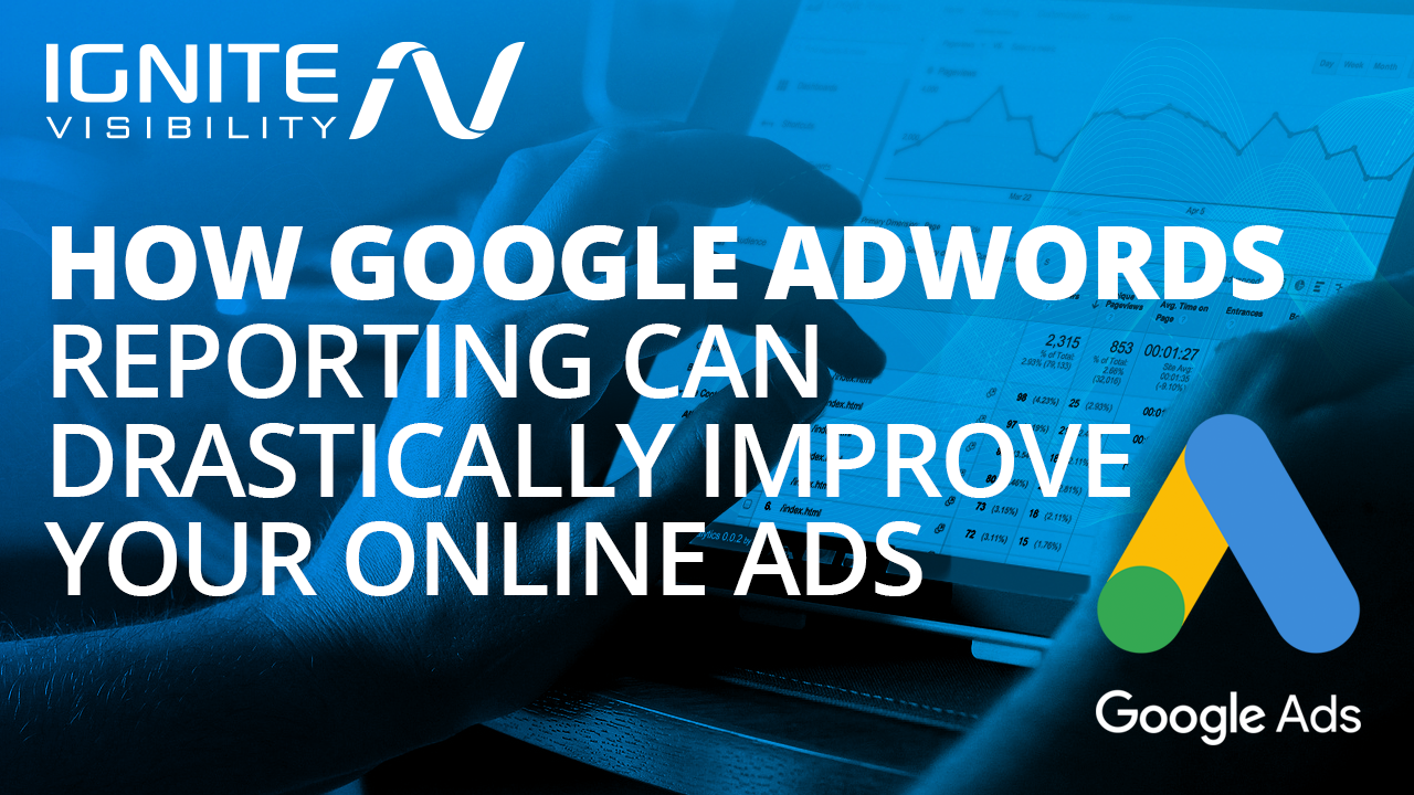 How Google AdWords Reporting Can Drastically Improve Your Online Ads