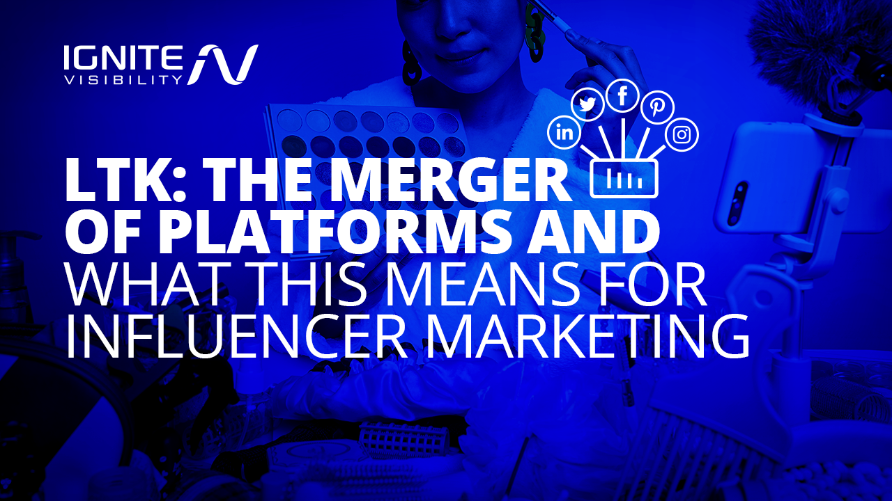 LTK: The Merger of Platforms & What This Means for Influencer Marketing