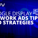 Google Display Network Ads Tips and Strategies