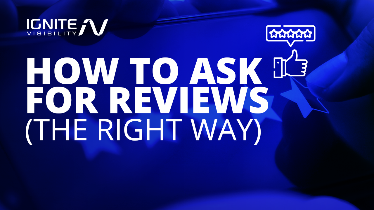 How to Ask Customers for Reviews (The Right Way) - Ignite Visibility