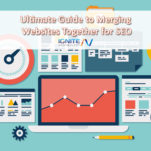 Ultimate Guide to Merging Websites Together for SEO