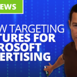 3 New Targeting Features for Microsoft Advertising