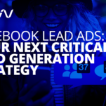 Facebook Lead Ads: Your Next Critical Lead Generation Strategy