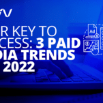Your Key to Success: 3 Paid Media Trends for 2022