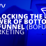 Unlocking the Power of Bottom of Funnel (BoFU) Marketing